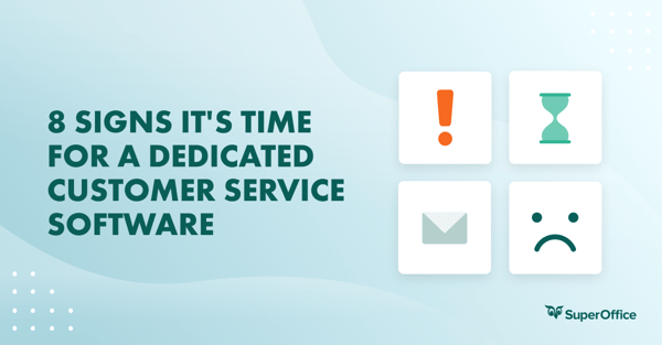 8 signs it’s time for dedicated customer service software
