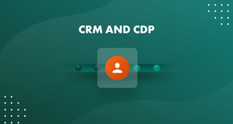 CRM and CDP