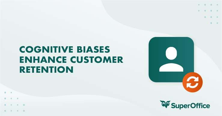 3 ways cognitive biases can enhance customer retention