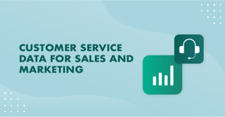 Customer service data for sales and marketing