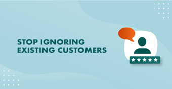 Stop ignoring your existing customers